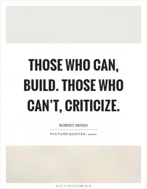 Those who can, build. Those who can’t, criticize Picture Quote #1