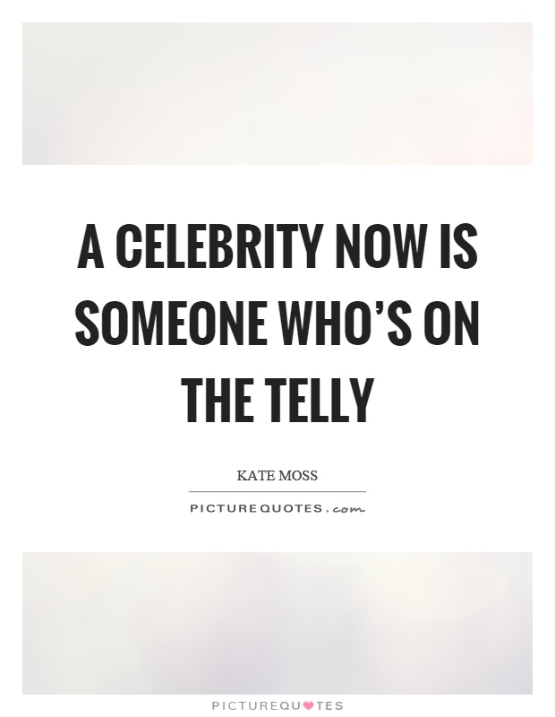 A celebrity now is someone who's on the telly Picture Quote #1