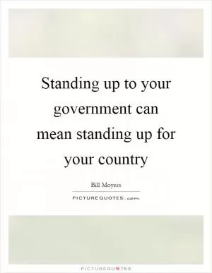 Standing up to your government can mean standing up for your country Picture Quote #1