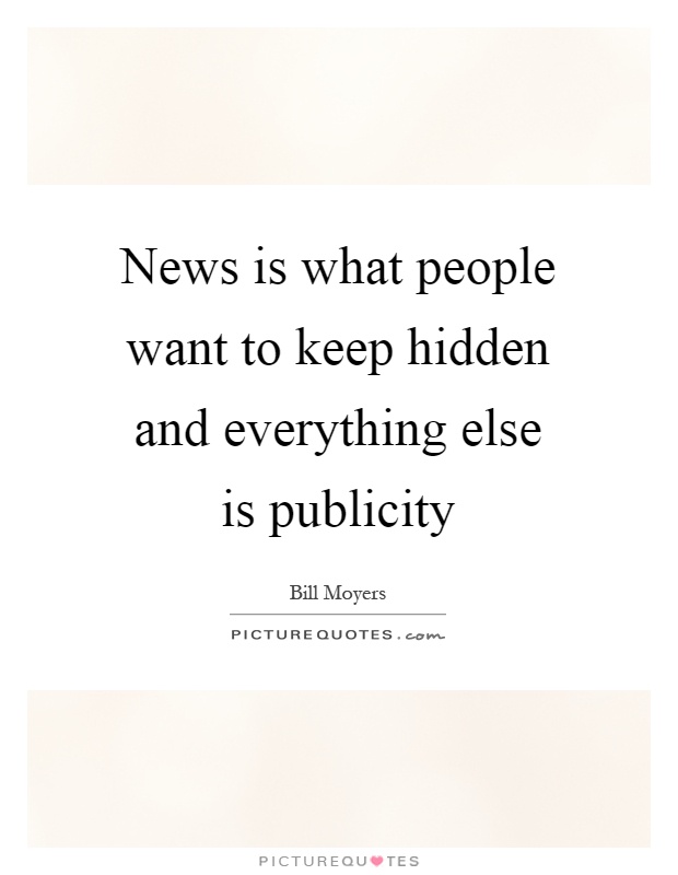 News is what people want to keep hidden and everything else is publicity Picture Quote #1