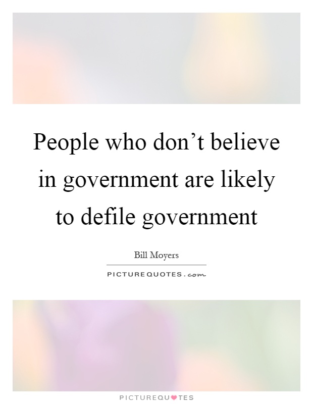 People who don't believe in government are likely to defile government Picture Quote #1