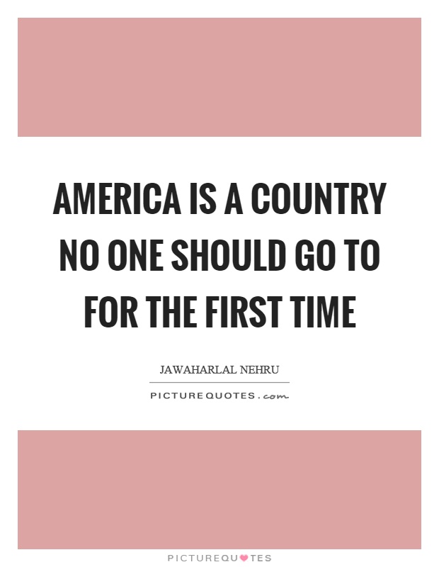 America is a country no one should go to for the first time Picture Quote #1