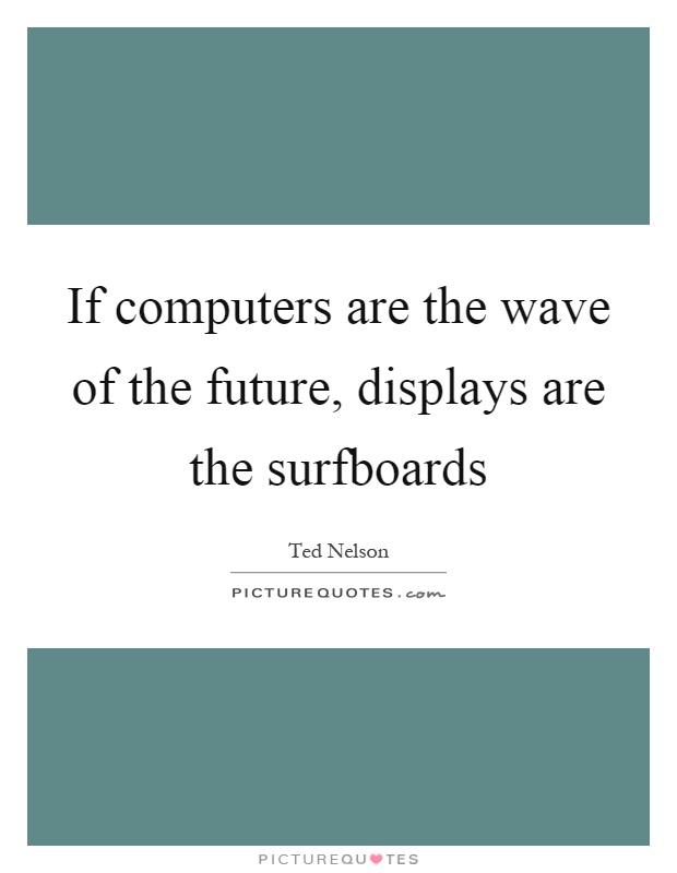 If computers are the wave of the future, displays are the surfboards Picture Quote #1