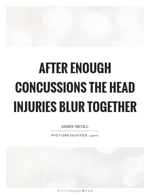 After enough concussions the head injuries blur together Picture Quote #1