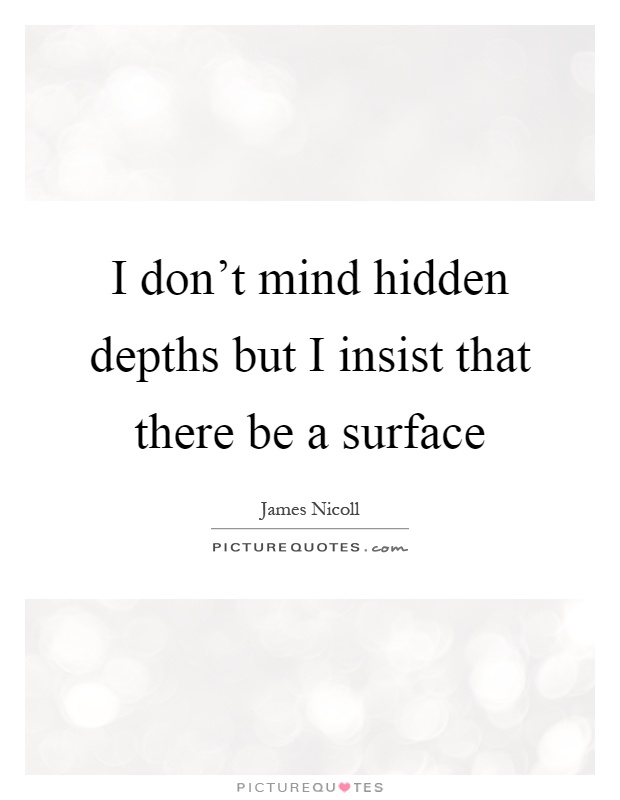 I don't mind hidden depths but I insist that there be a surface Picture Quote #1