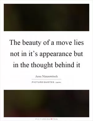The beauty of a move lies not in it’s appearance but in the thought behind it Picture Quote #1