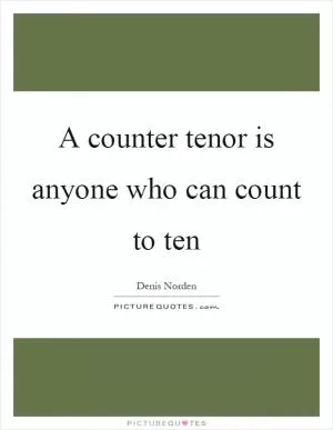 A counter tenor is anyone who can count to ten Picture Quote #1