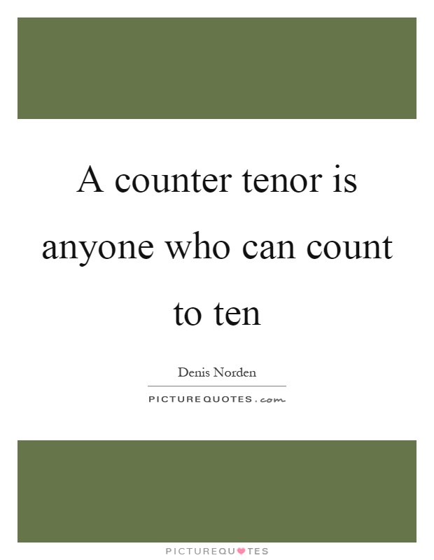 A counter tenor is anyone who can count to ten Picture Quote #1
