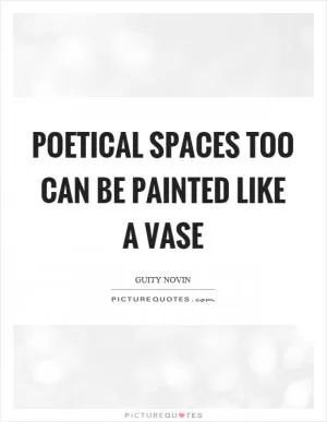 Poetical spaces too can be painted like a vase Picture Quote #1