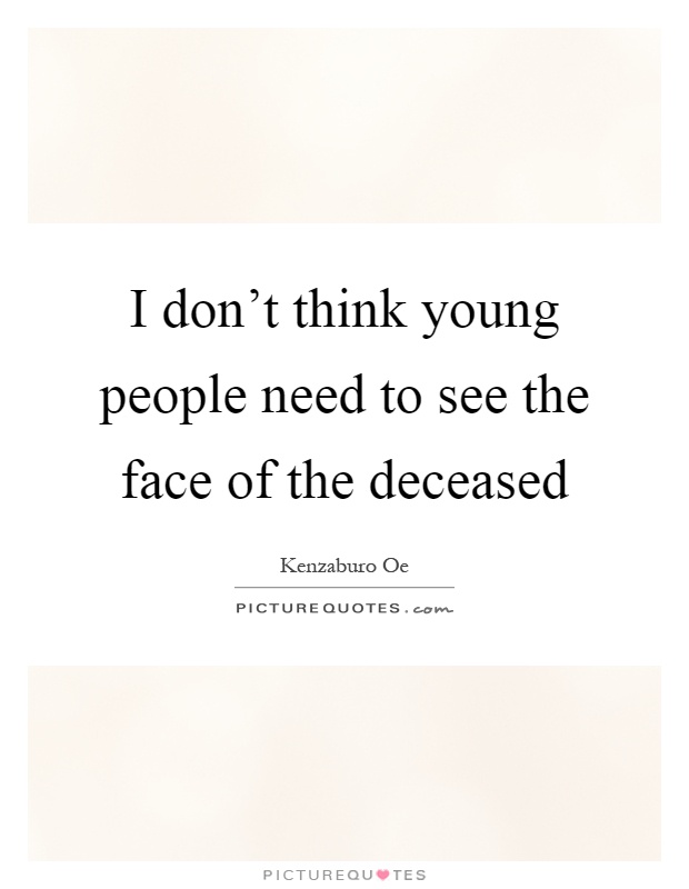 I don't think young people need to see the face of the deceased Picture Quote #1