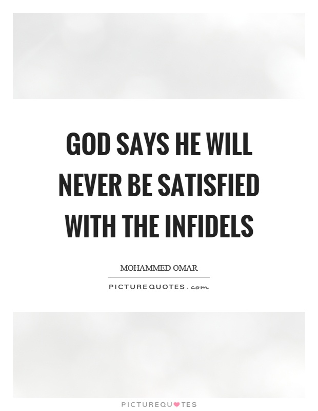 God says he will never be satisfied with the infidels Picture Quote #1