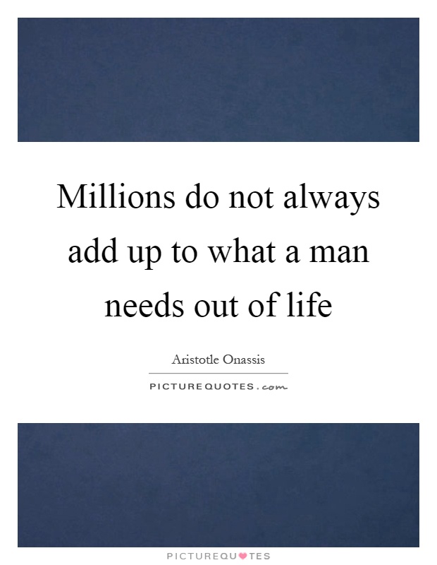 Millions do not always add up to what a man needs out of life Picture Quote #1