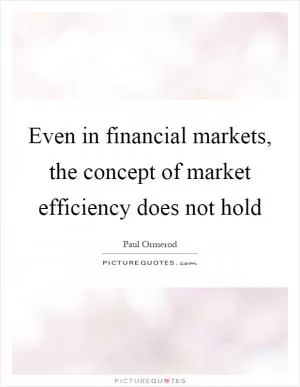 Even in financial markets, the concept of market efficiency does not hold Picture Quote #1