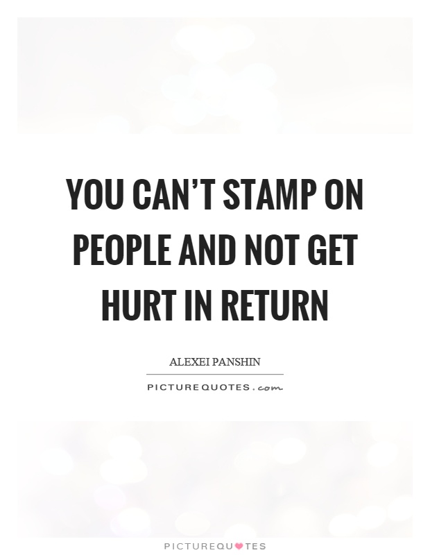 You can't stamp on people and not get hurt in return Picture Quote #1