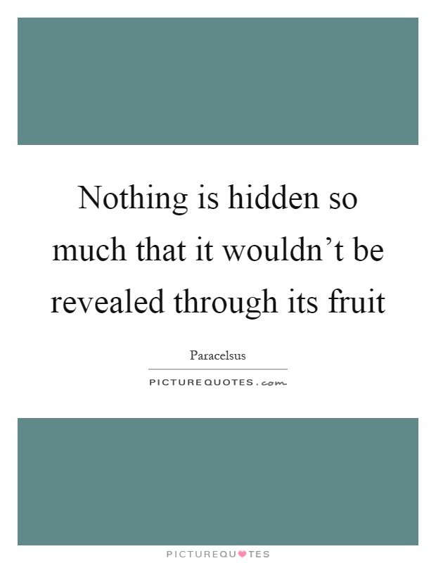 Nothing is hidden so much that it wouldn't be revealed through its fruit Picture Quote #1