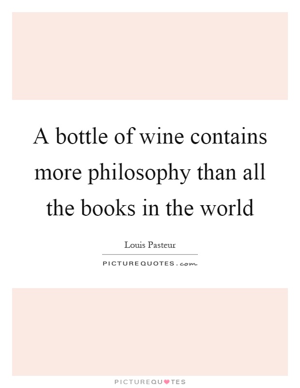 A bottle of wine contains more philosophy than all the books in the world Picture Quote #1