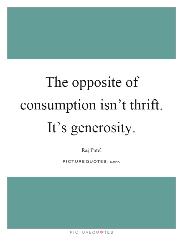 The opposite of consumption isn't thrift. It's generosity Picture Quote #1