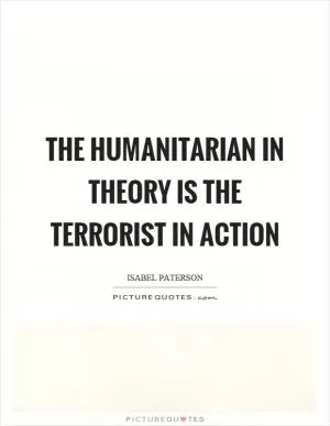 The humanitarian in theory is the terrorist in action Picture Quote #1