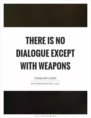 There is no dialogue except with weapons Picture Quote #1