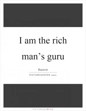 I am the rich man’s guru Picture Quote #1