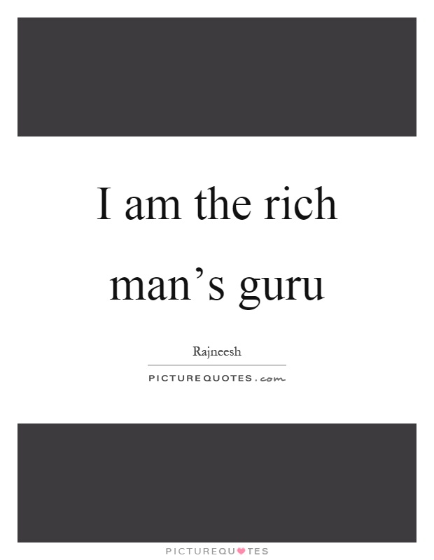 I am the rich man's guru Picture Quote #1