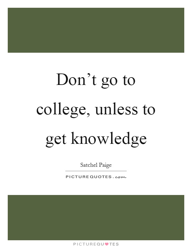 Don't go to college, unless to get knowledge Picture Quote #1