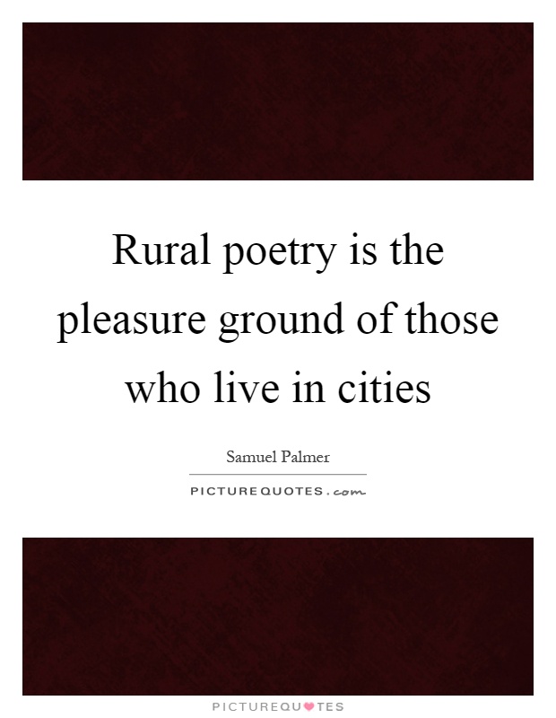 Rural poetry is the pleasure ground of those who live in cities Picture Quote #1