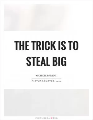 The trick is to steal big Picture Quote #1