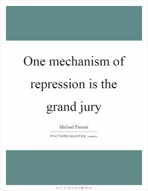 One mechanism of repression is the grand jury Picture Quote #1