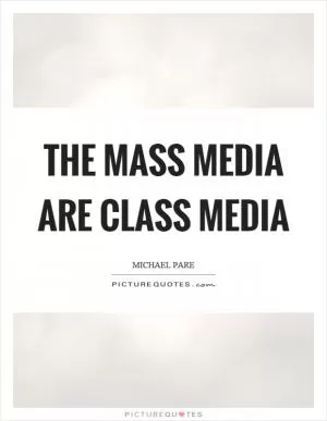The mass media are class media Picture Quote #1