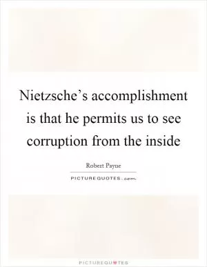 Nietzsche’s accomplishment is that he permits us to see corruption from the inside Picture Quote #1
