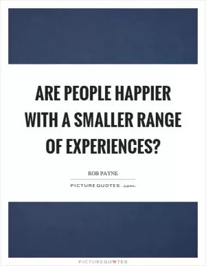 Are people happier with a smaller range of experiences? Picture Quote #1