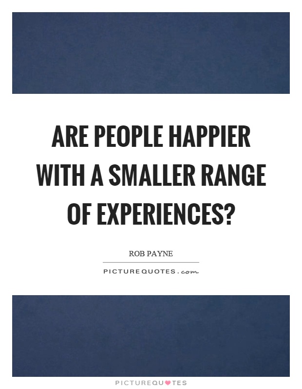 Are people happier with a smaller range of experiences? Picture Quote #1