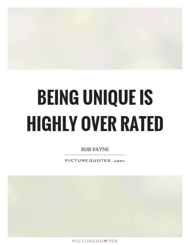Being unique is highly over rated Picture Quote #1