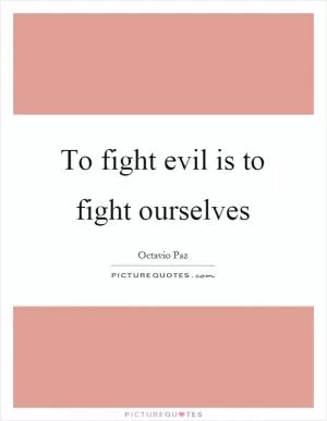 To fight evil is to fight ourselves Picture Quote #1