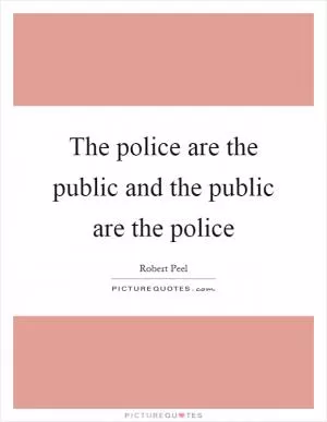 The police are the public and the public are the police Picture Quote #1