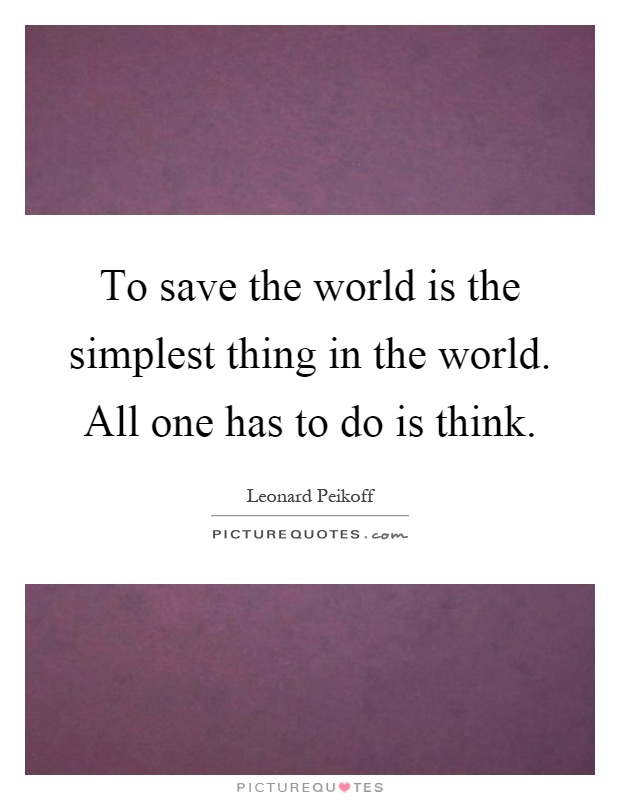 To save the world is the simplest thing in the world. All one has to do is think Picture Quote #1