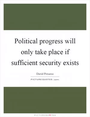 Political progress will only take place if sufficient security exists Picture Quote #1