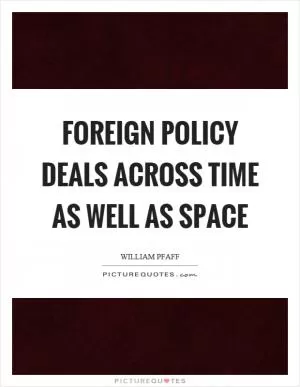 Foreign policy deals across time as well as space Picture Quote #1