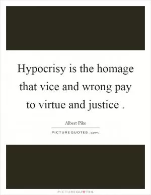Hypocrisy is the homage that vice and wrong pay to virtue and justice Picture Quote #1
