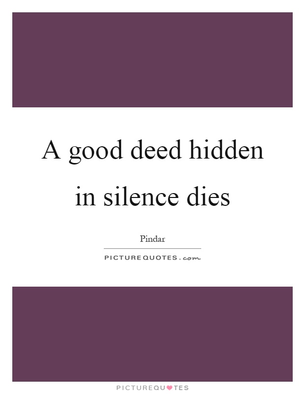 A good deed hidden in silence dies Picture Quote #1