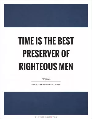 Time is the best preserver of righteous men Picture Quote #1