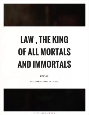 Law, the king of all mortals and immortals Picture Quote #1