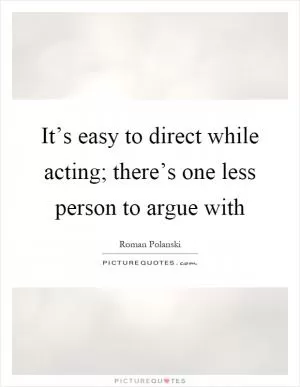 It’s easy to direct while acting; there’s one less person to argue with Picture Quote #1