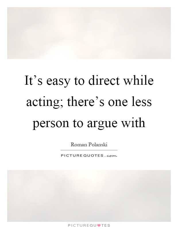 It's easy to direct while acting; there's one less person to argue with Picture Quote #1