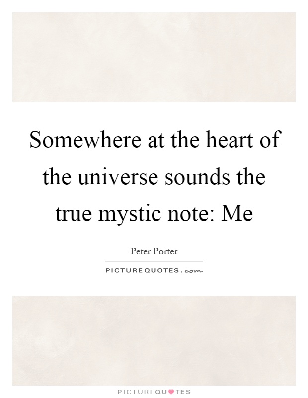 Somewhere at the heart of the universe sounds the true mystic note: Me Picture Quote #1