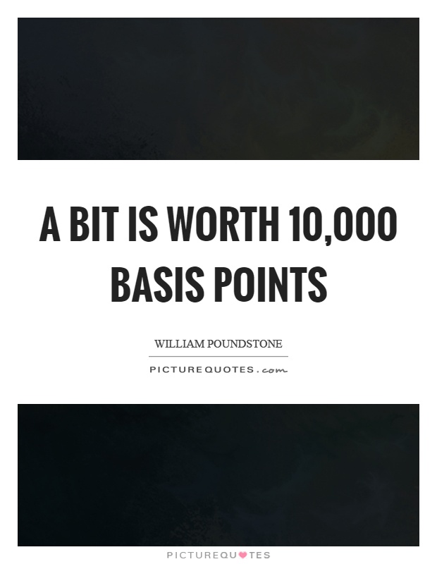 A bit is worth 10,000 basis points Picture Quote #1