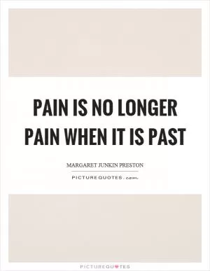 Pain is no longer pain when it is past Picture Quote #1