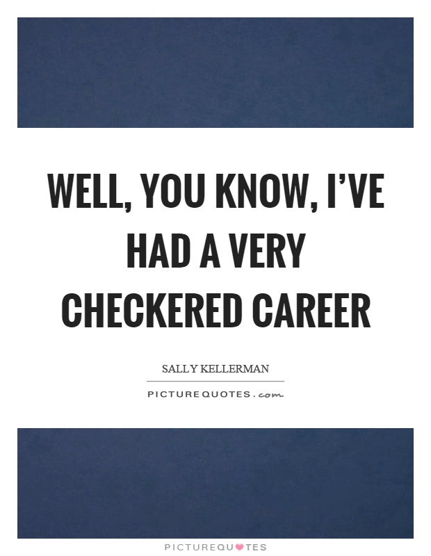 Well, you know, I've had a very checkered career Picture Quote #1