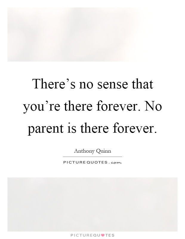 There's no sense that you're there forever. No parent is there forever Picture Quote #1